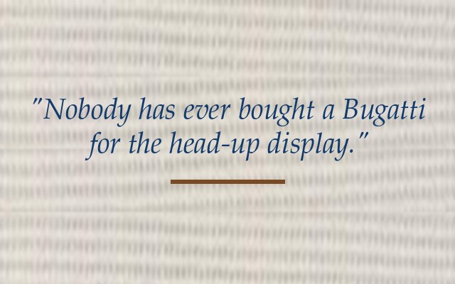 Nobody has ever bought a Bugatti for the head-up display, stitched on linen